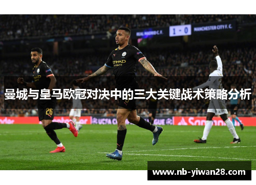 曼城与皇马欧冠对决中的三大关键战术策略分析