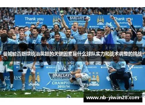 曼城能否继续统治英超的关键因素是什么球队实力和战术调整的挑战