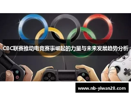 CBC联赛推动电竞赛事崛起的力量与未来发展趋势分析