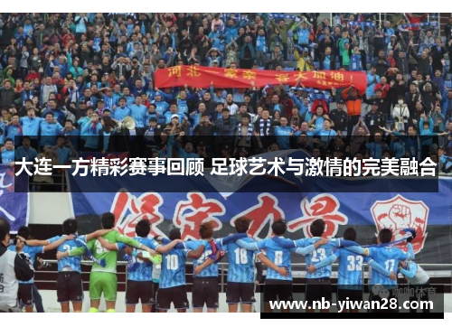 大连一方精彩赛事回顾 足球艺术与激情的完美融合