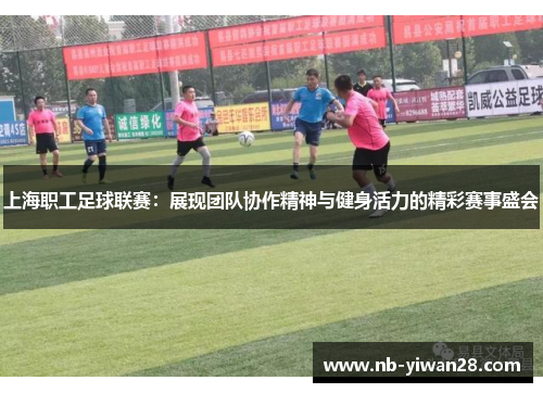 上海职工足球联赛：展现团队协作精神与健身活力的精彩赛事盛会