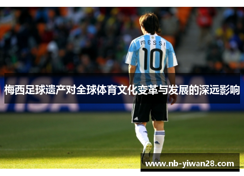 梅西足球遗产对全球体育文化变革与发展的深远影响