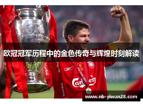 欧冠冠军历程中的金色传奇与辉煌时刻解读 欧冠冠军历程中的金色传奇与辉煌时刻解读