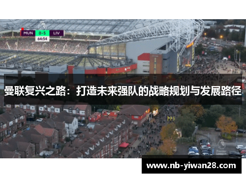 曼联复兴之路：打造未来强队的战略规划与发展路径