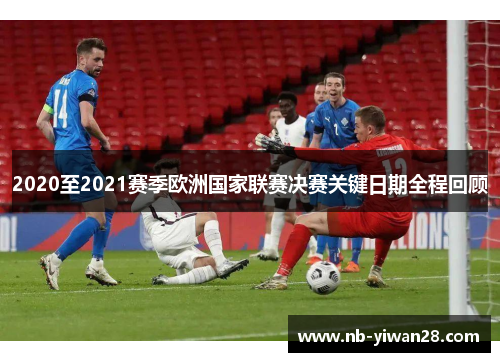 2020至2021赛季欧洲国家联赛决赛关键日期全程回顾