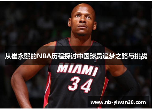 从崔永熙的NBA历程探讨中国球员追梦之路与挑战 从崔永熙的NBA历程探讨中国球员追梦之路与挑战