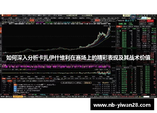 如何深入分析卡扎伊什维利在赛场上的精彩表现及其战术价值 如何深入分析卡扎伊什维利在赛场上的精彩表现及其战术价值