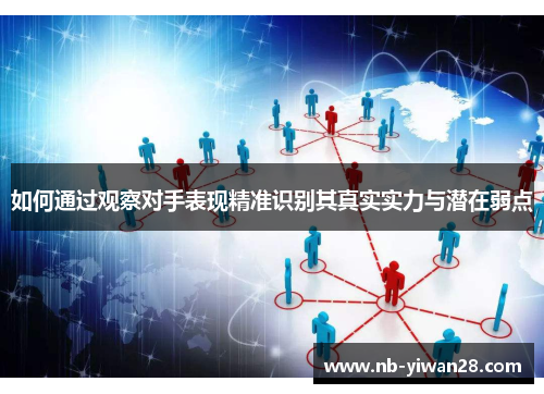 如何通过观察对手表现精准识别其真实实力与潜在弱点