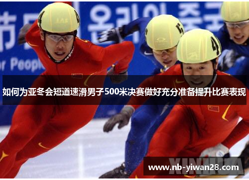 如何为亚冬会短道速滑男子500米决赛做好充分准备提升比赛表现 如何为亚冬会短道速滑男子500米决赛做好充分准备提升比赛表现