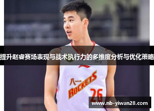 提升赵睿赛场表现与战术执行力的多维度分析与优化策略 提升赵睿赛场表现与战术执行力的多维度分析与优化策略
