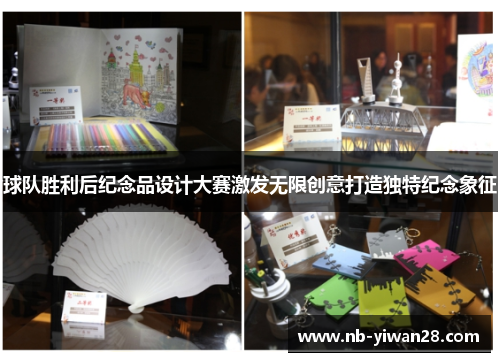 球队胜利后纪念品设计大赛激发无限创意打造独特纪念象征
