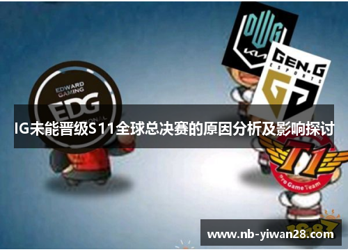 IG未能晋级S11全球总决赛的原因分析及影响探讨 IG未能晋级S11全球总决赛的原因分析及影响探讨