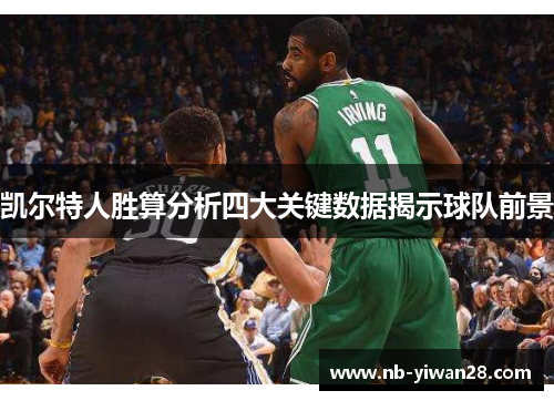 凯尔特人胜算分析四大关键数据揭示球队前景