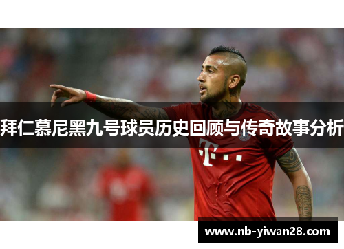 拜仁慕尼黑九号球员历史回顾与传奇故事分析