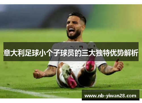 意大利足球小个子球员的三大独特优势解析