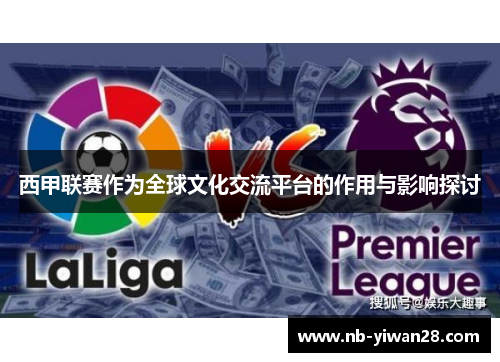 西甲联赛作为全球文化交流平台的作用与影响探讨 西甲联赛作为全球文化交流平台的作用与影响探讨