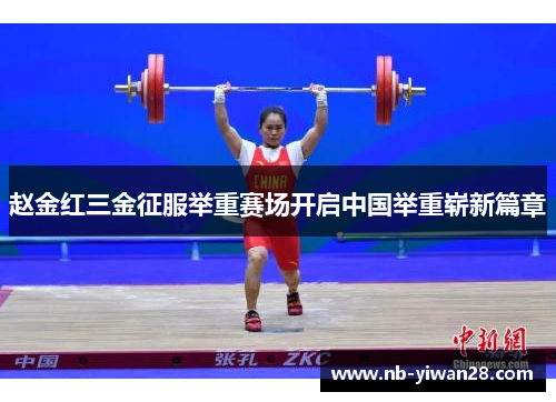赵金红三金征服举重赛场开启中国举重崭新篇章 赵金红三金征服举重赛场开启中国举重崭新篇章